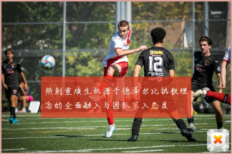 热刺重焕生机源于德泽尔比执教理念的全面融入与团队买入态度